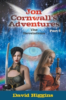 Jon Cornwall's Adventures: Part 3: The Revelations by David Higgins