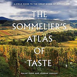 The Sommelier's Atlas of Taste: A Field Guide to the Great Wines of Europe by Jordan Mackay