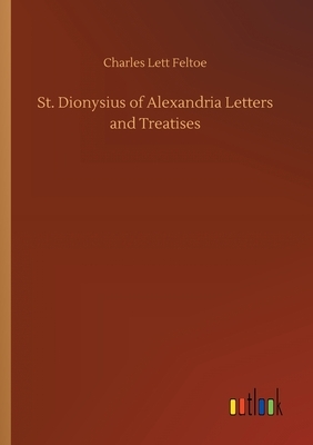 St. Dionysius of Alexandria Letters and Treatises by Charles Lett Feltoe