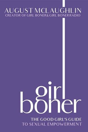Girl Boner: The Good Girl's Guide to Sexual Empowerment by August McLaughlin