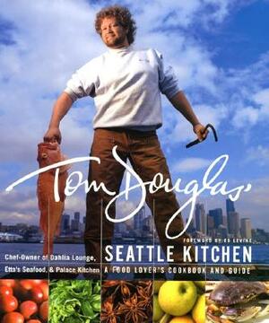 Tom Douglas' Seattle Kitchen by Tom Douglas