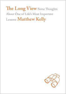 The Long View by Matthew Kelly, Matthew Kelly