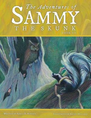 The Adventures of Sammy the Skunk: Book 3 by Adele A. Roberts