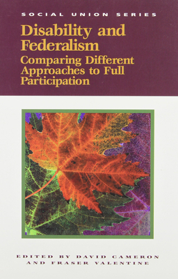 Disability and Federalism, Volume 62: Comparing Different Approaches to Full Participation by Fraser Valentine, David Cameron