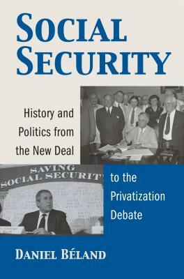 Social Security: History and Politics from the New Deal to the Privatization Debate by Daniel Beland