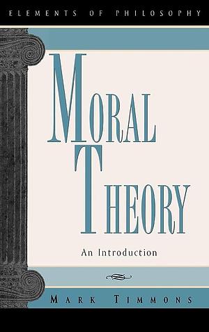 Moral Theory by Mark Timmons, Mark Timmons