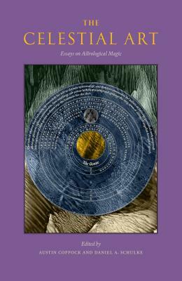 The Celestial Art: Essays on Astrological Magic by Daniel A. Schulke, Austin Coppock