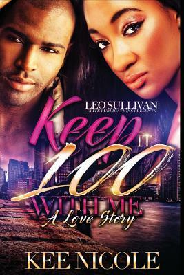 Keep It 100 With Me: A Love Story by Kee Nicole
