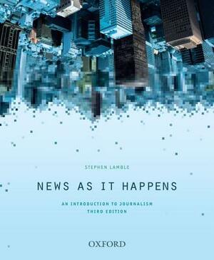 News as It Happens: An Introduction to Journalism by Stephen Lamble