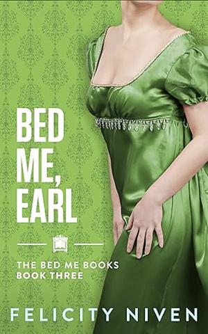 Bed Me, Earl by Felicity Niven