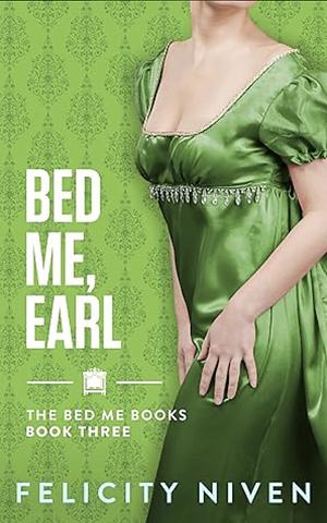 Bed Me, Earl by Felicity Niven