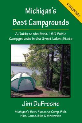 Michigan's Best Campgrounds: A Guide to the Best 150 Public Campgrounds in the Great Lakes State by Jim DuFresne