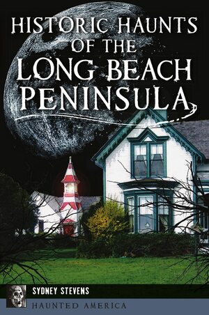 Historic Haunts of the Long Beach Peninsula by Sydney Stevens