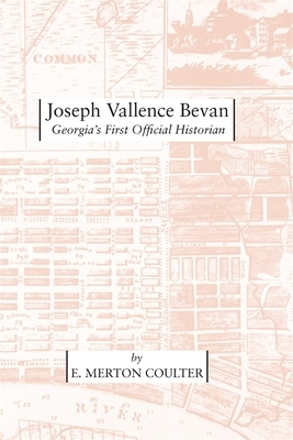 Joseph Vallence Bevan: Georgia's First Official Historian by E. Merton Coulter