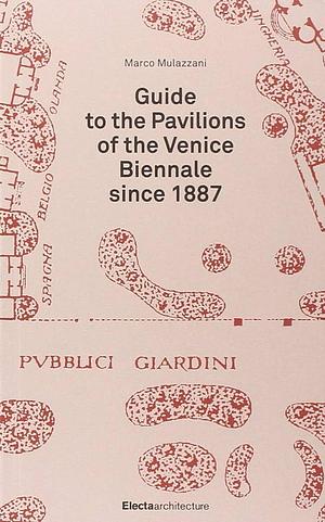 Guide to the Pavilions of the Venice Biennale Since 1887 by Marco Mulazzani