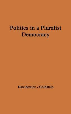 Politics in a Pluralist Democracy: Studies of Voting in the 1960 Election by Unknown, Leon J. Goldstein, Lucy S. Dawidowicz