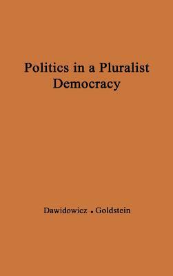 Politics in a Pluralist Democracy: Studies of Voting in the 1960 Election by Leon J. Goldstein, Unknown, Lucy S. Dawidowicz