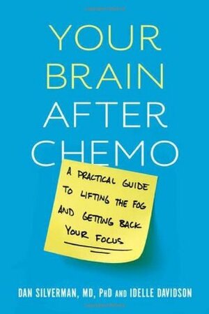 Your Brain After Chemo: A Practical Guide to Lifting the Fog and Getting Back Your Focus by Daniel Silverman, Idelle Davidson