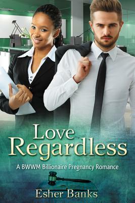 Love Regardless: A Billionaire BWWM Pregnancy Romance by Esther Banks