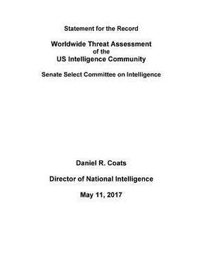 WORLDWIDE THREAT ASSESSMENT of the US INTELLIGENCE COMMUNITY by Senate Select Committee on Intelligence, Director of National in Daniel R. Coats