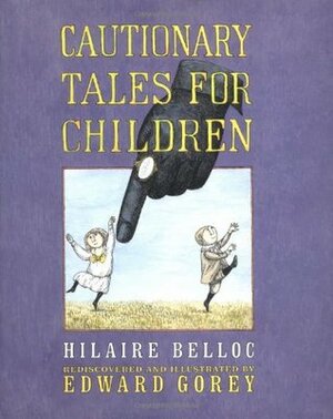 Cautionary Tales for Children by Edward Gorey, Hilaire Belloc