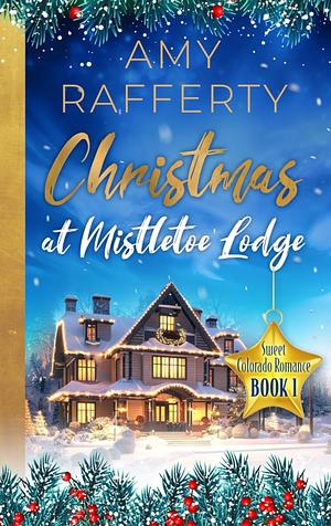 Christmas at Mistletoe Lodge by Amy Rafferty