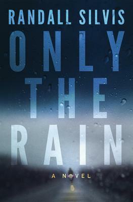 Only the Rain by Randall Silvis