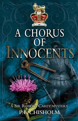 A Chorus of Innocents: A Sir Robert Carey Mystery by P.F. Chisholm