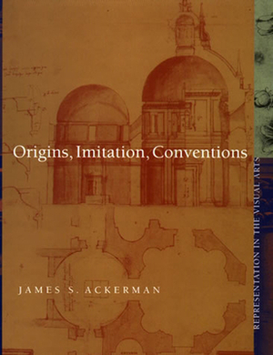 Origins, Imitation, Conventions: Representation in the Visual Arts by James S. Ackerman