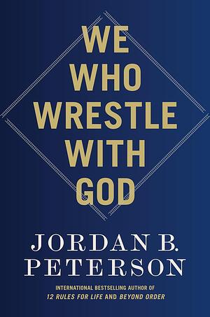 We Who Wrestle With God by Jordan B. Peterson