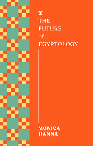 The Future of Egyptology by Monica Hanna