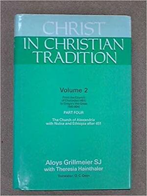 Christ in Christian Tradition: Volume Two: From the Council of Chalcedon (451) to Gregory the Great (590-604) Part Four: The Church of Alexandria with Nubia and Ethiopia after 451 by Aloys Grillmeier, Theresia Hainthaler, O.C. Dean