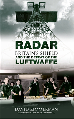 Radar: Britain's Shield and the Defeat of the Luftwaffe by David Zimmerman