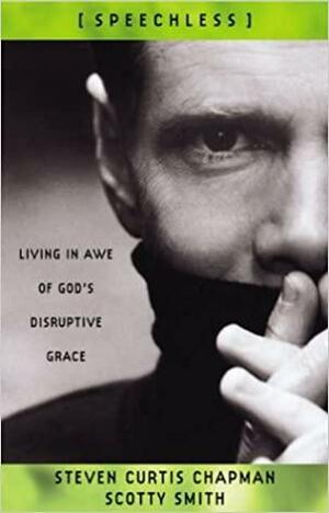 Speechless: Living in Awe of God's Disruptive Grace by Scotty Smith, Steven Curtis Chapman