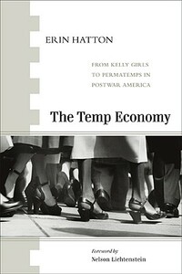 The Temp Economy: From Kelly Girls to Permatemps in Postwar America by Erin Hatton
