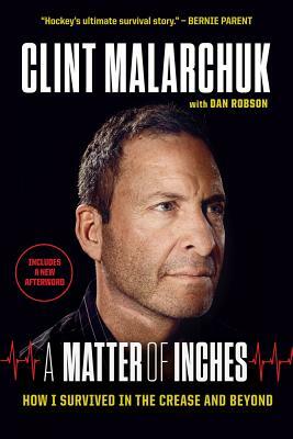 A Matter of Inches: How I Survived in the Crease and Beyond by Clint Malarchuk, Dan Robson