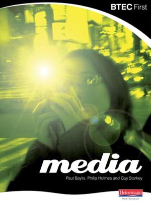 BTEC First Media Student Book by Paul Baylis, Philip Holmes, Guy Starkey