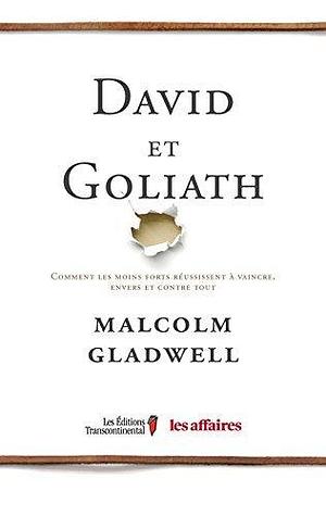 David et Goliath: Comment les moins forts réussissent à vaincre, envers et contre tout by Malcolm Gladwell, Malcolm Gladwell