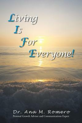L.I.F.E.: Living Is For Everyone by Ana M. Romero