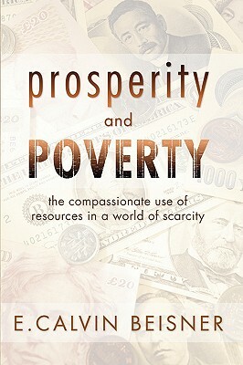 Prosperity and Poverty: The Compassionate Use of Resources in a World of Scarcity by E. Calvin Beisner