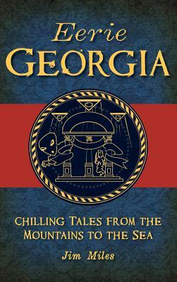 Eerie Georgia: Chilling Tales from the Mountains to the Sea by Jim Miles