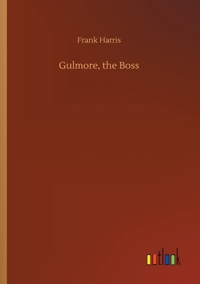 Gulmore, the Boss by Frank Harris