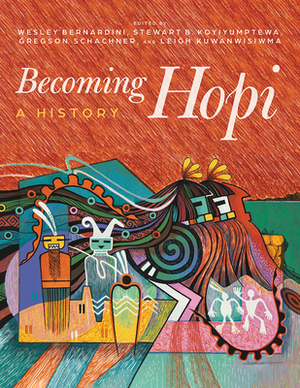 Becoming Hopi: A History by Gregson Schachner, Leigh J. Kuwanwisiwma, Wesley Bernardini, Stewart B. Koyiyumptewa