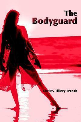 The Bodyguard by Christy Tillery French, Christy Tillery French