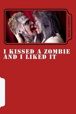 I Kissed a Zombie and I Liked It: 3 Zombie Short Stories and 1 Rude Monkey by Kelly Jameson