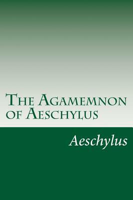The Agamemnon of Aeschylus by Aeschylus