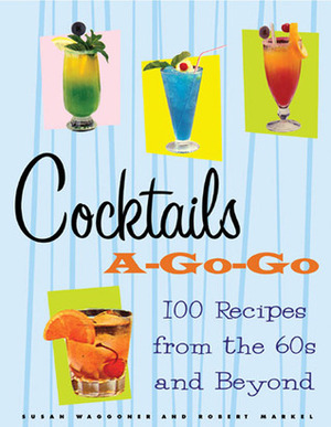 Cocktails A-Go-Go: 100 Recipes from the 60s and Beyond by Susan Waggoner