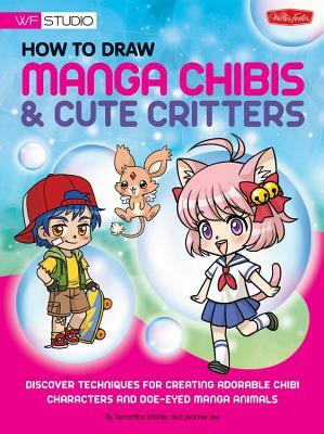 How to Draw Manga Chibis & Cute Critters: Discover Techniques for Creating Adorable Chibi Characters and Doe-Eyed Manga Animals by Samantha Whitten