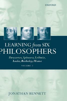 Learning from Six Philosophers: Descartes, Spinoza, Leibniz, Locke, Berkeley, Hume Volume 2 by Jonathan Bennett