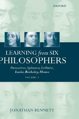 Learning from Six Philosophers: Descartes, Spinoza, Leibniz, Locke, Berkeley, Hume Volume 2 by Jonathan Bennett